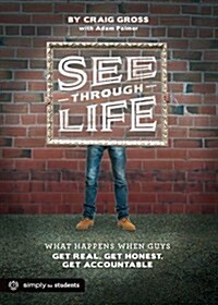 See-Through Life: What Happens When Guys Get Real, Get Honest, Get Accountable (Paperback)