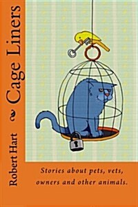 Cage Liners: Vignettes about Pets, Vets, Owners and Other Animals. (Paperback)
