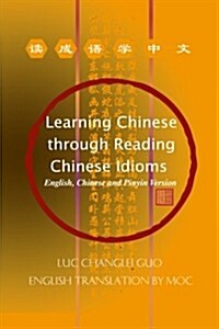 Learning Chinese Through Reading Chinese Idioms: English, Chinese and Pinyin Version (Paperback)