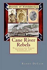 Cane River Rebels: Natchitoches Parish Soldiers of the Confederacy (Paperback)