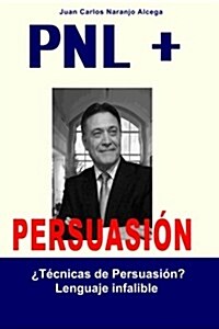 Pnl + Persuasion: Tecnicas de Persuasion? O Tecnicas de Manipulacion? (Paperback)