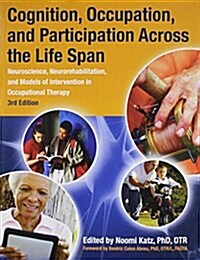 Cognition, Occupation and Participation Across the Life Span: Neuroscience, Neurorehabilitation, and Models of Intervention in Occupational Therapy (Paperback, 3)