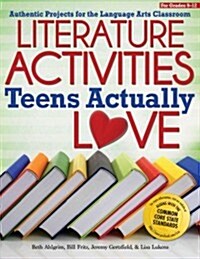 Literature Activities Teens Actually Love: Authentic Projects for the Language Arts Classroom (Grades 9-12) (Paperback)
