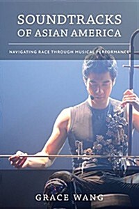 Soundtracks of Asian America: Navigating Race Through Musical Performance (Hardcover)