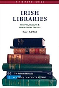 Irish Libraries: Archives, Museums & Genealogical Centres: A Visitors Guide (Hardcover)