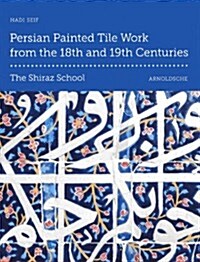 Persian Painted Tile Work from the 18th and 19th Centuries: The Shiraz School (Hardcover)