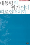 대통령의 씨가 어다 따로 있더이까