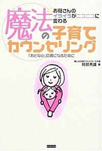 魔法の子育てカウンセリング―お母さんのイライラがニコニコに變わる 「おとな心」の親になるために (單行本)