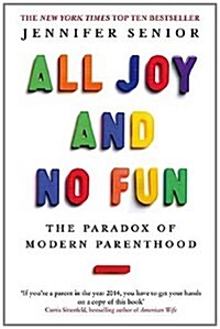 All Joy and No Fun : The Paradox of Modern Parenthood (Paperback)