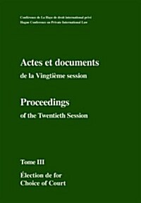 Actes Et Documents de la Vingti?e Session / Proceedings of the Twentieth Session: Tome III - Election de for / Choice of Court (Hardcover)