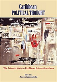 Caribbean Political Thought - The Colonial State to Caribbean Internationalisms (Paperback)
