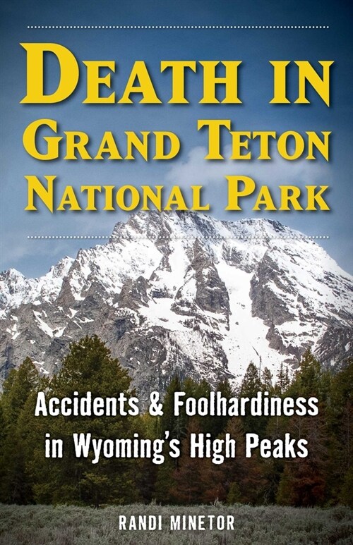 Death in Grand Teton National Park: Accidents and Foolhardiness in Wyomings High Peaks (Paperback)