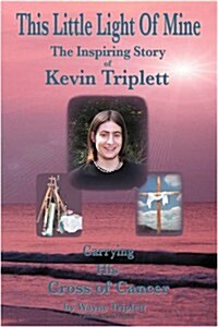 This Little Light of Mine: The Inspiring Story of Kevin Triplett Carrying His Cross of Cancer (Paperback)