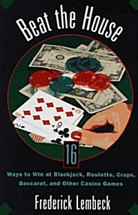 Beat The House: Sixteen Ways to Win at Blackjack, Roulette, Craps, Baccaratand Other Table Games (Paperback, First Edition)