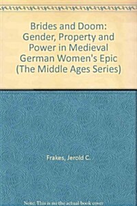 Brides and Doom: Gender, Property, and Power in Medieval German Womens Epic (Hardcover)