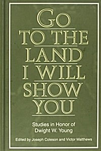 Go to the Land I Will Show You: Studies in Honor of Dwight W. Young (Hardcover)