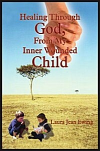 Healing Through God, From My Inner Wounded Child (Paperback)