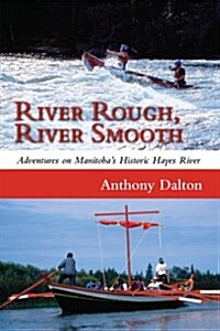River Rough, River Smooth: Adventures on Manitobas Historic Hayes River (Paperback)