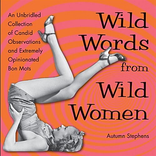 Wild Words from Wild Women: An Unbridled Collection of Candid Observations and Extremely Opinionated Bon Mots (Funny gift for friends) (Paperback, Revised)