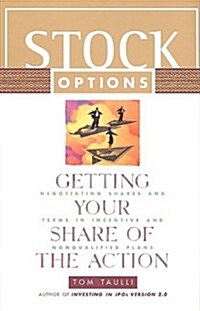 Stock Options: Getting Your Share of the Action: Negotiating Shares and Terms in Incentive and Nonqualified Plans (Hardcover, 1st)