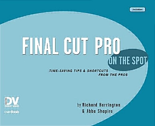 Final Cut Pro On the Spot: Time-Saving Tips & Shortcuts from the Pros (On The Spot {Series}) (Paperback, 2nd)