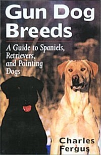 Gun Dog Breeds: A Guide to Spaniels, Retrievers, and Pointing Dogs (Paperback, 1st)