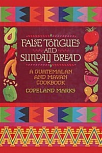 False Tongues and Sunday Bread: A Guatemalan and Mayan Cookbook (Paperback)