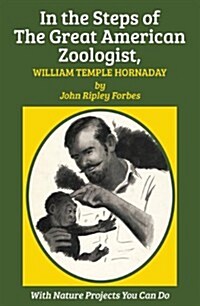 In the Steps of the Great American Zoologist, William Temple Hornaday (Paperback)