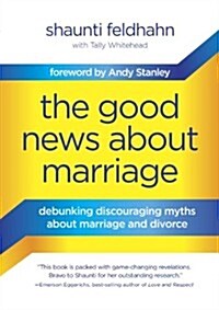 The Good News about Marriage: Debunking Discouraging Myths about Marriage and Divorce (Hardcover)