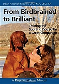 From Birdbrained to Brilliant: Training the Sporting Dog to Be a Great Companion (Paperback)