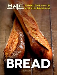 브레드 : 전 세계에서 찾아낸 101가지 빵 ＆ 가장 맛있는 홈베이킹 레시피