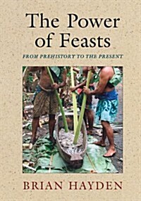 The Power of Feasts : From Prehistory to the Present (Hardcover)