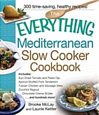 The Everything Mediterranean Slow Cooker Cookbook: Includes Sun-Dried Tomato and Pesto Dip, Apricot-Stuffed Pork Tenderloin, Tuscan Chicken and Sausag (Paperback)