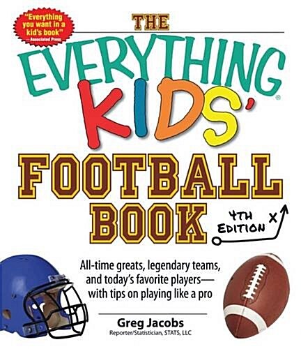 The Everything Kids Football Book: All-Time Greats, Legendary Teams, and Todays Favorite Players--With Tips on Playing Like a Pro (Paperback, 4)