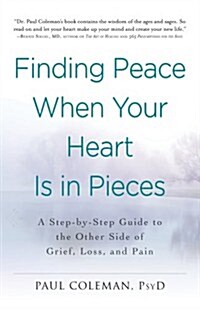 Finding Peace When Your Heart Is in Pieces: A Step-By-Step Guide to the Other Side of Grief, Loss, and Pain (Paperback)