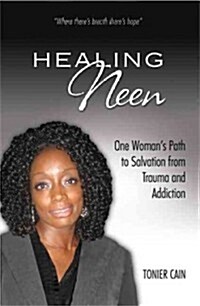 Healing Neen: One Womans Path to Salvation from Trauma and Addiction (Paperback)