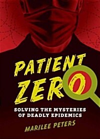 Patient Zero: Solving the Mysteries of Deadly Epidemics (Paperback)