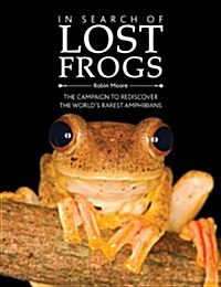 In Search of Lost Frogs: The Quest to Find the Worlds Rarest Amphibians (Hardcover)