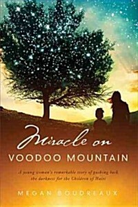 Miracle on Voodoo Mountain: A Young Womans Remarkable Story of Pushing Back the Darkness for the Children of Haiti (Hardcover)
