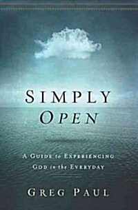 Simply Open: A Guide to Experiencing God in the Everyday (Paperback)