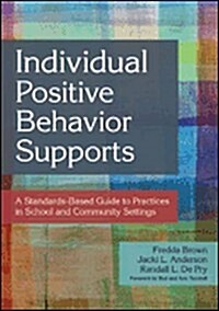 Individual Positive Behavior Supports: A Standards-Based Guide to Practices in School and Community Settings (Paperback)