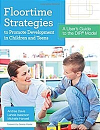 Floortime Strategies to Promote Development in Children and Teens: A Users Guide to the Dir(r) Model (Paperback)