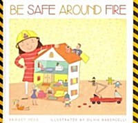 Be Safe Around Fire (Library Binding)