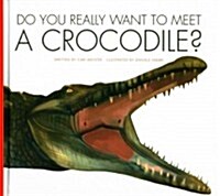 Do You Really Want to Meet a Crocodile? (Library Binding)