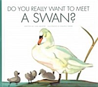 Do You Really Want to Meet a Swan? (Library Binding)
