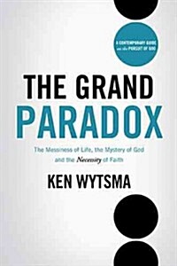 The Grand Paradox: The Messiness of Life, the Mystery of God and the Necessity of Faith (Hardcover)