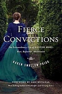 Fierce Convictions: The Extraordinary Life of Hannah More: Poet, Reformer, Abolitionist (Hardcover)