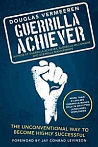 Guerrilla Achiever: The Unconventional Way to Become Highly Successful (Paperback)