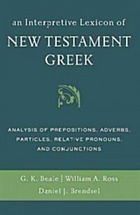 An Interpretive Lexicon of New Testament Greek: Analysis of Prepositions, Adverbs, Particles, Relative Pronouns, and Conjunctions (Paperback)