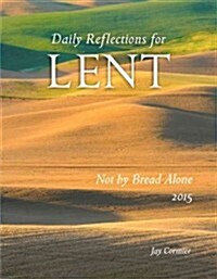 Not by Bread Alone: Daily Reflections for Lent 2015 (Paperback, Large Print)
